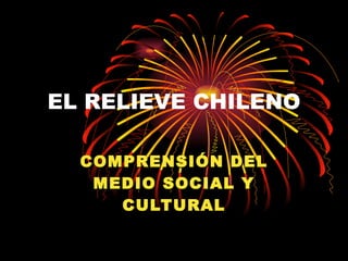 EL RELIEVE CHILENO COMPRENSIÓN DEL MEDIO SOCIAL Y CULTURAL 
