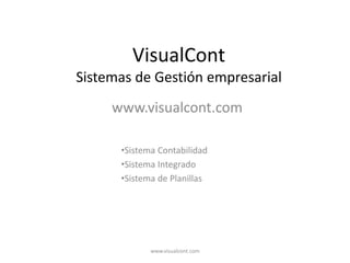 VisualCont
Sistemas de Gestión empresarial
www.visualcont.com
www.visualcont.com
•Sistema Contabilidad
•Sistema Integrado
•Sistema de Planillas
 