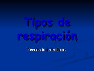 Tipos de respiración Fernando Lataillade  