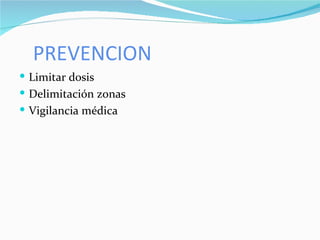 PREVENCION Limitar dosis Delimitación zonas Vigilancia médica 