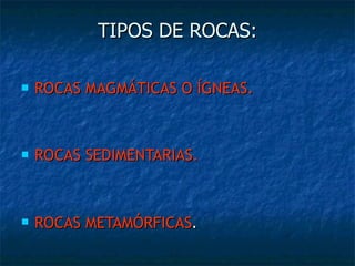TIPOS DE ROCAS: ,[object Object],[object Object],[object Object]