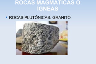 ROCAS MAGMÁTICAS O
ÍGNEAS

ROCAS PLUTÓNICAS: GRANITO
 