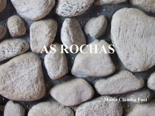 AS ROCHAS
Maria Cláudia Fael
 
