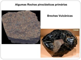 Algumas Rochas piroclásticas primárias Brechas Vulcânicas 