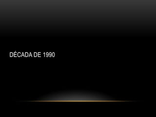 DÉCADA DE 1990
 
