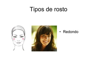 Tipos de rosto

• Redondo

 