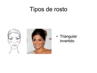 Tipos de rosto

• Triangular
invertido

 