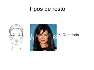 Tipos de rosto

• Quadrado

 