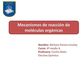 Nombre: Bárbara Perera Urcelay
Curso: 4º medio A
Profesora: Cecilia Melo.
Electivo Químico
 