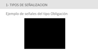 Ejemplo de señales del tipo Obligación
1- TIPOS DE SEÑALIZACION
 