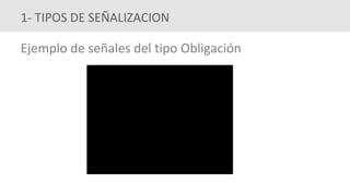 Ejemplo de señales del tipo Obligación
1- TIPOS DE SEÑALIZACION
 