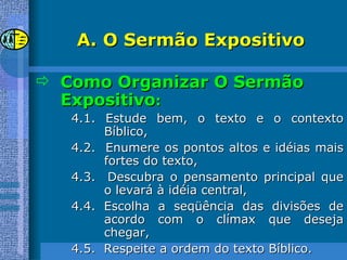<ul><li>O Sermão Expositivo </li></ul><ul><li>Como Organizar O Sermão Expositivo : </li></ul><ul><ul><li>4.1. Estude bem, ...