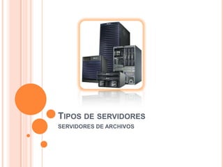 Tipos de servidores SERVIDORES DE ARCHIVOS 
