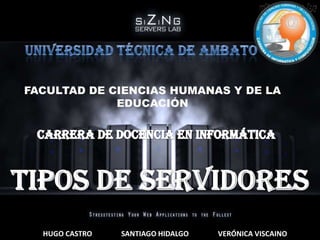 FACULTAD DE CIENCIAS HUMANAS Y DE LA
             EDUCACIÓN




  HUGO CASTRO   SANTIAGO HIDALGO   VERÓNICA VISCAINO
 