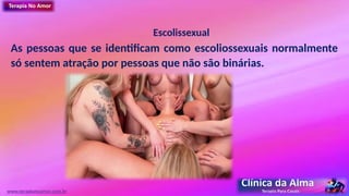 Escolissexual
As pessoas que se identificam como escoliossexuais normalmente
só sentem atração por pessoas que não são binárias.
www.terapianoamor.com.br
 