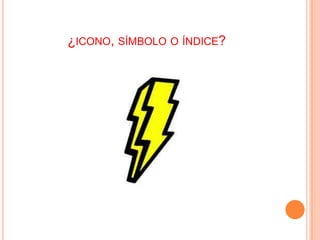 ¿ICONO, SÍMBOLO O ÍNDICE?

 