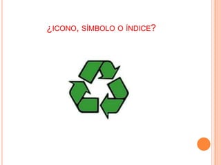¿ICONO, SÍMBOLO O ÍNDICE?

 