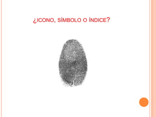 ¿ICONO, SÍMBOLO O ÍNDICE?

 