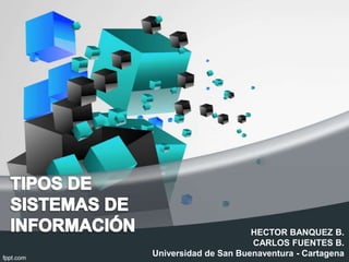 HECTOR BANQUEZ B.
                      CARLOS FUENTES B.
Universidad de San Buenaventura - Cartagena
 