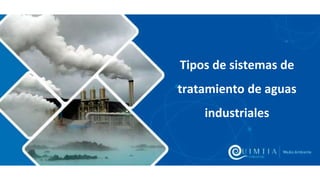Tipos de sistemas de
tratamiento de aguas
industriales
 