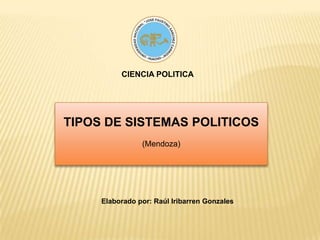 CIENCIA POLITICA TIPOS DE SISTEMAS POLITICOS (Mendoza) Elaborado por: Raúl Iribarren Gonzales 