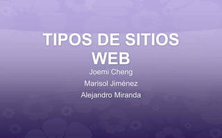 TIPOS DE SITIOS
WEB
Joemi Cheng
Marisol Jiménez
Alejandro Miranda
 