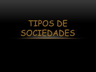 TIPOS DE
SOCIEDADES
 