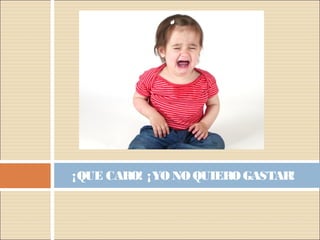 ¡QUE CARO! ¡YONOQUIEROGASTAR!
 