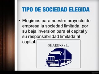 TIPO DE SOCIEDAD ELEGIDA
• Elegimos para nuestro proyecto de
empresa la sociedad limitada, por
su baja inversion para el capital y
su responsabilidad limitada al
capital.
 