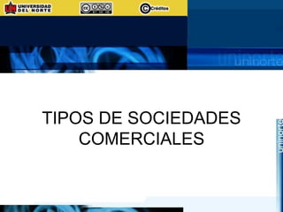 TIPOS DE SOCIEDADES
COMERCIALES
 