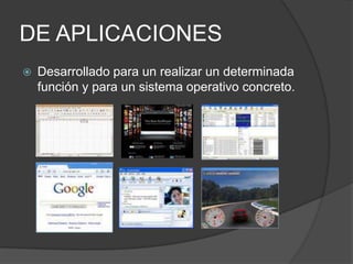 DE APLICACIONESDesarrollado para un realizar un determinada función y para un sistema operativo concreto.
