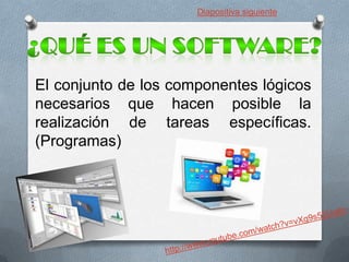 Diapositiva siguiente

El conjunto de los componentes lógicos
necesarios que hacen posible la
realización de tareas específicas.
(Programas)

 