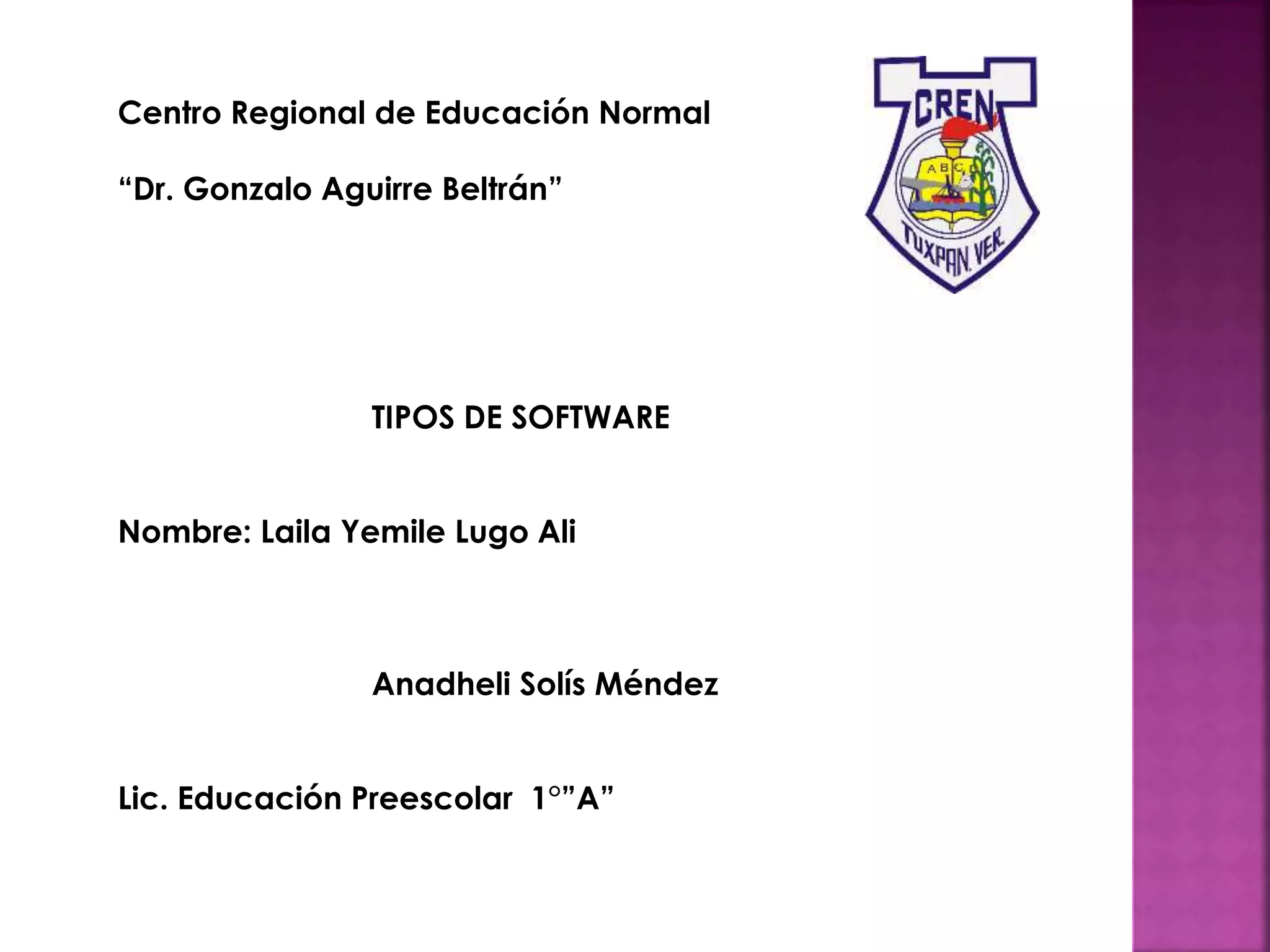 Centro Regional de Educación Normal
“Dr. Gonzalo Aguirre Beltrán”
TIPOS DE SOFTWARE
Nombre: Laila Yemile Lugo Ali
Anadheli Solís Méndez
Lic. Educación Preescolar 1°”A”
 