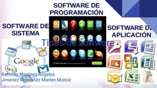 Tipos de software
Ramirez Martinez Angeles
Jimenez Montañez Marlen Mistral
 