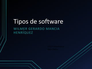 Tipos de software
WILMER GERARDO MANCIA
HENRÍQUEZ
II BTP Informática
Edin Clalles
 