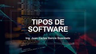 TIPOS DE
SOFTWARE
Ing. Juan Carlos García Guardado
 