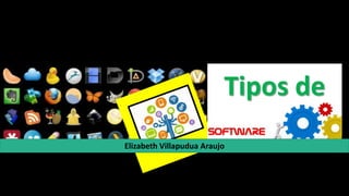 Tipos de
software
Elizabeth Villapudua Araujo
 