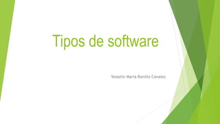 Tipos de software
Yosselin Maria Bonilla Canales
 