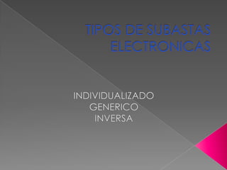 TIPOS DE SUBASTAS ELECTRONICAS INDIVIDUALIZADO GENERICO INVERSA 