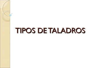 TIPOS DE TALADROS 