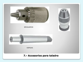 7.- Accesorios para taladro
BROQUEROS
ESPIGAS
 