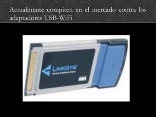 Actualmente compiten en el mercado contra los
adaptadores USB-WiFi
 
