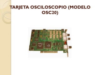 TARJETA OSCILOSCOPIO (MODELO
            OSC20)
 