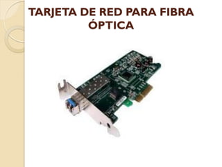 TARJETA DE RED PARA FIBRA
         ÓPTICA
 