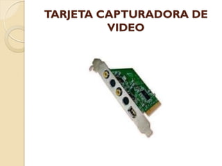 TARJETA CAPTURADORA DE
         VIDEO
 