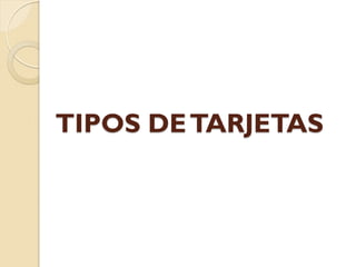 TIPOS DE TARJETAS
 