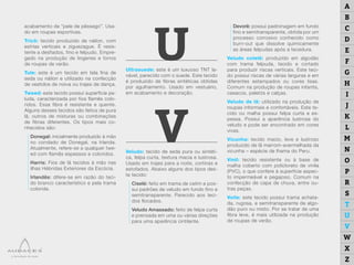 acabamento de “pele de pêssego”. Usa-
do em roupas esportivas.
Tricô: tecido produzido de náilon, com
estrias verticais e ziguezague. É resis-
tente a desfiados, fino e felpudo. Empre-
gado na produção de lingeries e forros
de roupas de verão.
Tule: este é um tecido em tela fina de
seda ou náilon e utilizado na confecção
de vestidos de noiva ou trajes de dança.
Tweed: este tecido possui superfície pe-
luda, caracterizada por fios flamês colo-
ridos. Essa fibra é resistente e quente.
Alguns desses tecidos são feitos de pura
lã, outros de misturas ou combinações
de fibras diferentes. Os tipos mais co-
nhecidos são:
Donegal: inicialmente produzido à mão
no condado de Donegal, na Irlanda.
Atualmente, refere-se a qualquer twe-
ed com flamês espessos e coloridos.
Harris: Fios de lã tecidos à mão nas
ilhas Hébridas Exteriores da Escócia.
Irlandês: difere-se em razão do teci-
do branco característico e pela trama
colorida.
Ultrasuede: este é um luxuoso TNT la-
vável, parecido com o suede. Este tecido
é produzido de fibras sintéticas obtidas
por agulhamento. Usado em vestuário,
em acabamento e decoração.
Veludo: tecido de seda pura ou sintéti-
ca, felpa curta, textura macia e lustrosa.
Usado em trajes para a noite, cortinas e
estofados. Abaixo alguns dos tipos des-
te tecido:
Ciselé: feito em trama de cetim e pos-
sui padrões de veludo em fundo fino e
semitransparente. Parecido aos teci-
dos flocados.
Veludo Amassado: feito de felpa curta
e prensada em uma ou várias direções
para uma aparência cintilante.
U
V
Devorê: possui padronagem em fundo
fino e semitransparente, obtida por um
processo corrosivo conhecido como
burn-out que dissolve quimicamente
as áreas felpudas após a tecedura.
Veludo cotelê: produzido em algodão
com trama felpuda, tecido e cortado
para produzir riscas verticais. Este teci-
do possui riscas de várias larguras e em
diferentes estampados ou cores lisas.
Comum na produção de roupas infantis,
casacos, paletós e calças.
Veludo de lã: utilizado na produção de
roupas informais e confortáveis. Este te-
cido ou malha possui felpa curta e es-
pessa. Possui a aparência lustrosa do
veludo e pode ser encontrado em cores
vivas.
Vicunha: tecido macio, leve e lustroso
produzido de lã marrom-avermelhada da
vicunha – espécie de lhama do Peru.
Vinil: tecido resistente ou à base de
malha coberto com policloreto de vinila
(PVC), o que confere à superfície aspec-
to impermeável e pegajoso. Comum na
confecção de capa de chuva, entre ou-
tras peças.
Voile: este tecido possui trama achata-
da, rugosa, e semitransparente de algo-
dão puro ou misto. Por se tratar de uma
fibra leve, é mais utilizada na produção
de roupas de verão.
A
B
C
D
E
F
G
H
I
J
K
L
M
N
O
P
R
S
T
U
V
W
X
Z
 