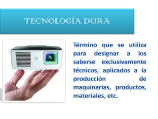 TECNOLOGÍA DURA
 
