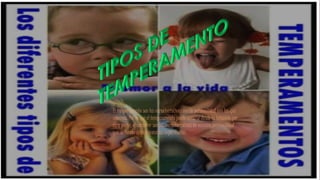 El temperamento son las características con la personalidad con las que
nacemos. Por lo que el temperamento puede notarse desde la infancia por
otra parte, el carácter son las características de nuestra personalidad
que se forma debido nuestras experiencias.
 