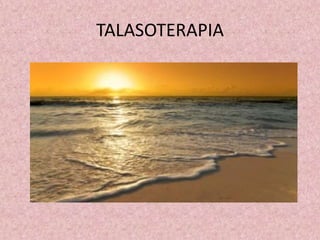 TALASOTERAPIA 
 